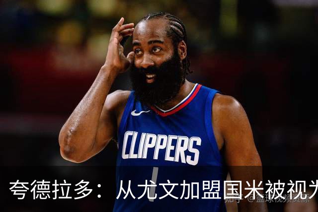 夸德拉多：从尤文加盟国米被视为背叛，但我失业必须寻找其他选择