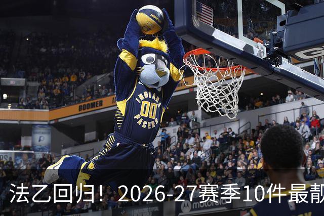 法乙回归！2026-27赛季10件最靓球衣一次看够